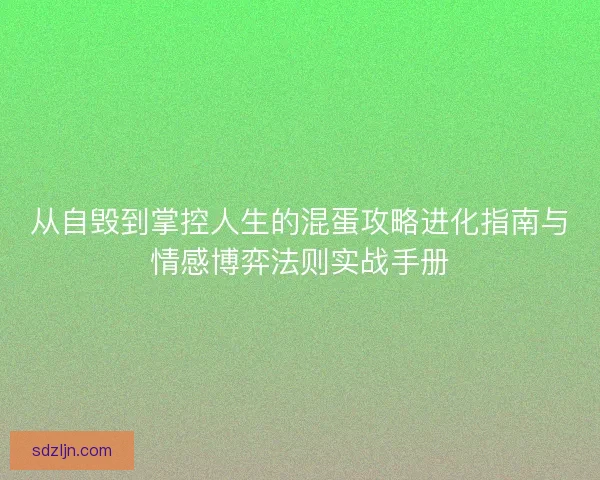 从自毁到掌控人生的混蛋攻略进化指南与情感博弈法则实战手册